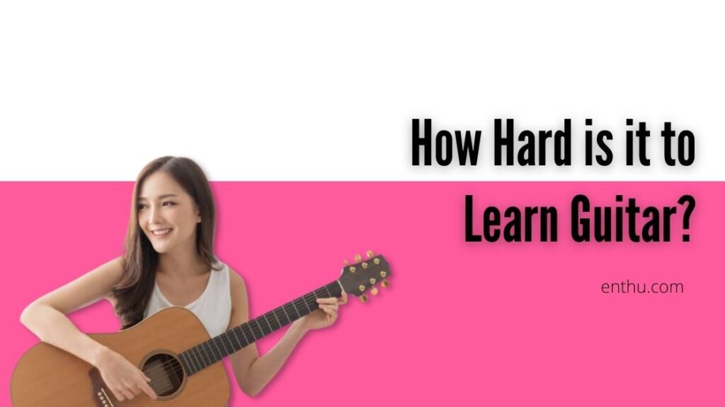 how-hard-is-it-to-learn-guitar-enthuziastic