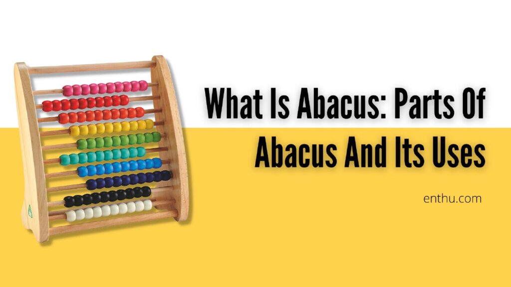 What Is Abacus: Parts Of Abacus And Its Uses - EnthuZiastic