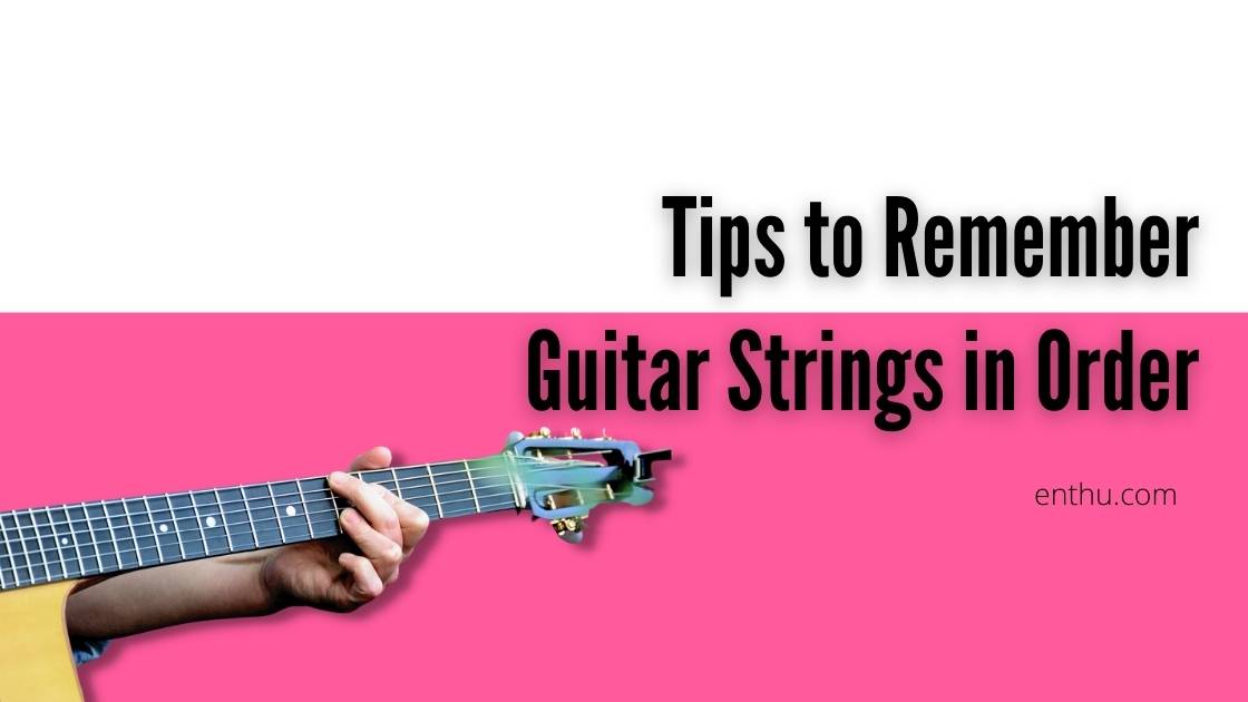 Tips to Remember Guitar Strings in Order - EnthuZiastic