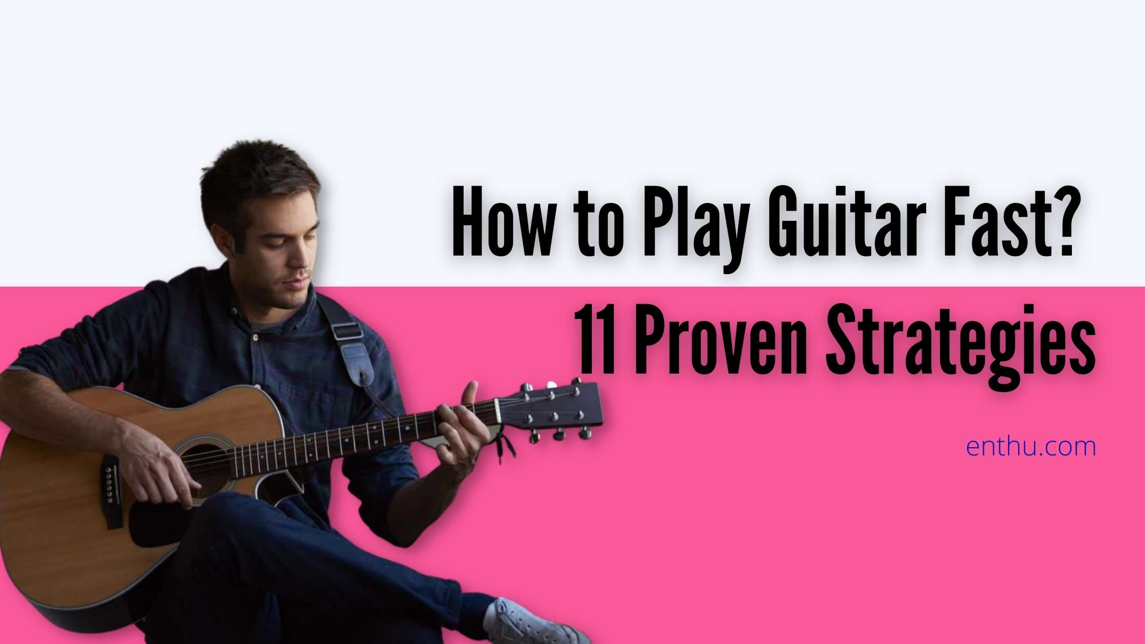 How To Play Guitar Fast 11 Proven Strategies Enthuziastic