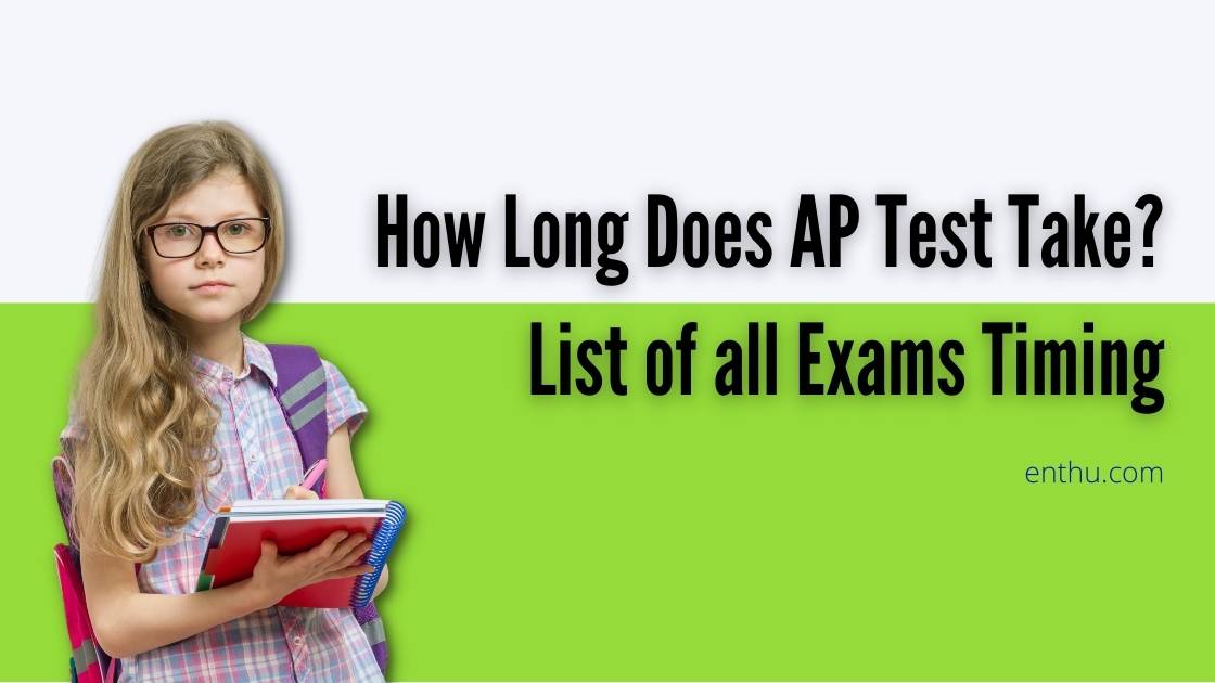 How Long Does AP Test Take? List of all Exam Timing EnthuZiastic