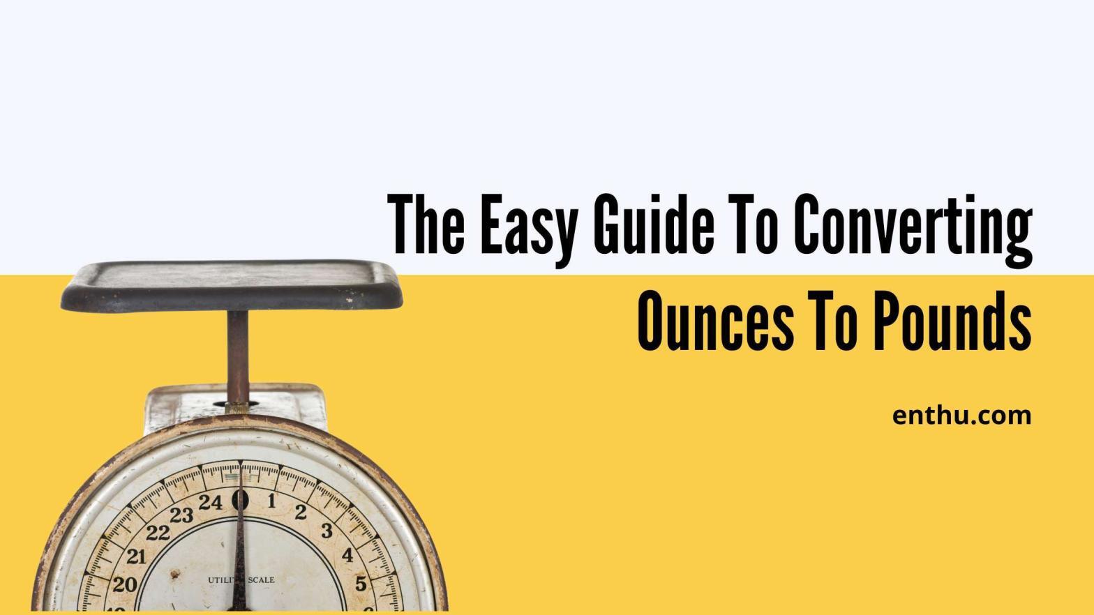 The Easy Guide to Converting Ounces to Pounds 